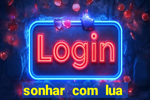 sonhar com lua jogo do bicho